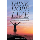 Think Hope Live: Embracing Life - Defeating Suicide