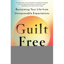 Guilt Free: Reclaiming Your Life from Unreasonable Expectations