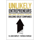 Unlikely Entrepreneurs: Wins, Losses, and Crucial Lessons on Building Great Companies