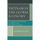 Vietnam in the Global Economy: The Dynamics of Integration, Decentralization, and Contested Politics