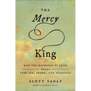 The Mercy King: How the Kindness of Jesus Heals Your Sin, Shame, and Weakness
