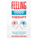 Feeling Good Therapy: A Practical Guide with Strategies to Fight Pessimism, Anxiety, Low Self-Esteem and Other Disorders to Feel Better Every Day, Ben