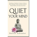 Quiet Your Mind: Mindfulness Meditation Practices to Reduce Stress, Manage Anxiety and Worry, Improve Mental Health, and Create Inner Peace
