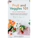 Fruit and Veggies 101 - Salad Vegetables: Gardening Guide On How To Grow The Freshest & Ripest Salad Vegetables (Perfect For Beginners)