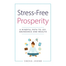 Stress-Free Prosperity: A Mindful Path to Joy, Abundance and Wealth