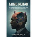 Mind Rehab: The Process of Repairing What's Broken Inside and Stop Living Life By Trial and Error