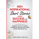 100+ Inspirational Short Stories About Success and Happiness: Insightful Words of Wisdom to Motivate, Educate and Create a More Empowered You