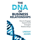 The DNA of Business Relationships: How to Engage, Expand and Energize Relationships