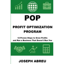 Profit Optimization Program (POP)(TM): 12 Proven Steps to Grow Profits and Run a Business That Doesn't Run You