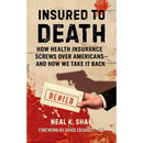 Insured to Death: How Health Insurance Screws Over Americans - And How We Take It Back