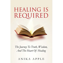 Healing Is Required: The Journey to Truth, Wisdom, and The Heart of Healing