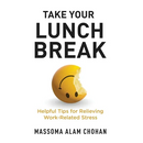 Take Your Lunch Break: Helpful Tips for Relieving Work-Related Stress