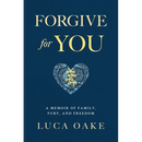 Forgive For You: A Memoir of Family, Fury, and Freedom