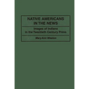 Native Americans in the News: Images of Indians in the Twentieth Century Press
