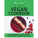 The Essential Vegan Cookbook: Easy Plant-Based Recipes For Every Day. Quick And Delicious Healthy Vegan Recipes