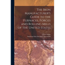 The Iron Manufacturer's Guide to the Furnaces, Forges and Rolling Mills of the United States