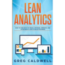 Lean Analytics: How to Use Data to Track, Optimize, Improve and Accelerate Your Startup Business (Lean Guides with Scrum, Sprint, Kanban, DSDM, XP & C
