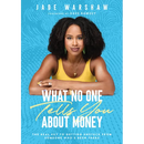 What No One Tells You about Money: The Real Key to Getting Unstuck from Someone Who's Been There