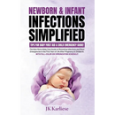 Newborn & Infant Infections Simplified: The New Mom's Baby Care Guide to Minimizing Infections and Minor Emergencies in the First Year of Life After P