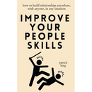 Improve Your People Skills: How to Build Relationships Anywhere, with Anyone, in Any Situation