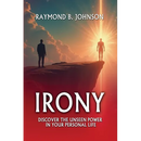 Irony: Discover The Unseen Power in Your Personal Life