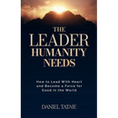 The Leader Humanity Needs: How to Lead With Heart and Become a Force for Good in the World