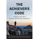 The Achiever's Code: 12 Steps to Your Life of Purpose, Service and Achievement