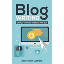 Blog Writing: Advanced Strategies to Monetize Your Blog