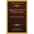 Regenerative Power Or Vital Rejuvenation: Personal Power Books V12