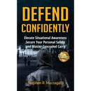 Defend Confidently: Elevate Situational Awareness, Secure Your Personal Safety, and Master Concealed Carry