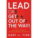 Lead or Get Out of the Way!: Eight Powerful Principles to Take Your Leadership to the Next Level