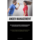 Anger Management: How To Get Rid Of Anxiety And Prevent It From Ruining Your Relationship With Your Child Before It's Too Late To Do Anything About It