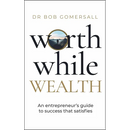 Worthwhile Wealth: An Entrepreneur's Guide to Success That Satisfies