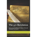 The 33% Revolution: How to End the IRS and Create A Fair and Equitable Tax System