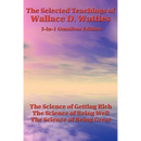 The Selected Teachings of Wallace D. Wattles: The Science of Getting Rich, the Science of Being Well, the Science of Being Great