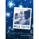 Milk Teeth: Becoming a Mother Through Loss and Rediscovery