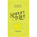 If I Really Wanted to Simplify my Life, I Would...