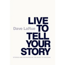 Live to Tell Your Story: Stories and Decisions on the Road to Success