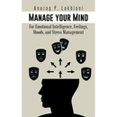 Manage Your Mind: For Emotional Intelligence, Feelings, Moods, and Stress Management