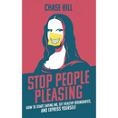 Stop People Pleasing: How to Start Saying No, Set Healthy Boundaries, and Express Yourself