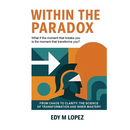 Within The Paradox: From Chaos to Clarity - The Science of Transformation & Inner Mastery
