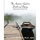 The Amateur's Guide to Death and Dying: Enhancing the End of Life