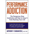 Performance Addiction: The Dangerous New Syndrome and How to Stop It from Ruining Your Life