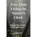 Tree Time Living On Nature's Clock: Where The Fields Meet the Years