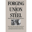 Forging a Union of Steel: Philip Murray, SWOC, and the United Steelworkers