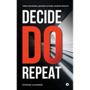 Decide. Do. Repeat: Great Decisions, Quicker Actions, Massive Results
