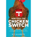 Don't Pull the Chicken Switch: How to maximize willpower and get everything you want out of work and life