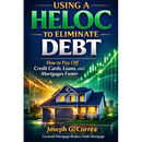 Using a HELOC to Eliminate Debt: How to Pay Off Credit Cards, Loans, and Mortgages Faster