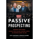 Passive Prospecting: Dominate Your Market without Cold Calling, Chasing Clients, or Spending Money on Ads