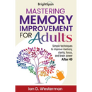 Mastering Memory Improvement for Adults: Simple techniques to improve memory, clarity, focus and brain power